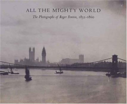 All the Mighty World: The Photographs of Roger Fenton, 1852-1860 (Metropolitan Museum of Art Series)