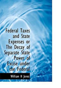 Paperback Federal Taxes and State Expenses or the Decay of Separate State Power of Excise Under the Federal Book