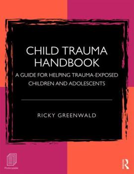 Paperback Child Trauma Handbook: A Guide for Helping Trauma-Exposed Children and Adolescents Book