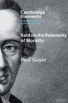 Kant on the Rationality of Morality - Book  of the Elements in the Philosophy of Immanuel Kant