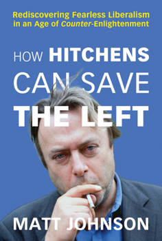 Paperback How Hitchens Can Save the Left: Rediscovering Fearless Liberalism in an Age of Counter-Enlightenment Book