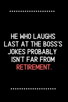 He who laughs last at the boss’s jokes probably isn’t far from retirement.-Blank Lined Notebook-Funny Quote Journal-6"x9"/120 pages: Gag Gift for ... friends & family, gift for employees / boss