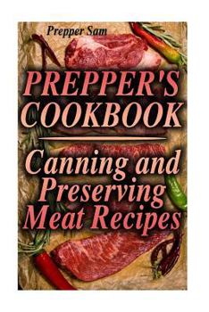 Paperback Prepper's Cookbook: Canning and Preserving Meat Recipes: (Canning Cookbook, Canning Recipes) Book