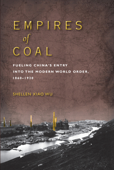 Empires of Coal: Fueling China’s Entry into the Modern World Order, 1860-1920 (Studies of the Weatherhead East Asian Institute, Columbia University)