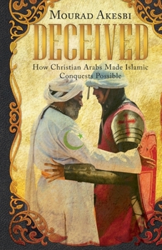 Paperback Deceived: How Christian Arabs Made Islamic Conquests Possible Book