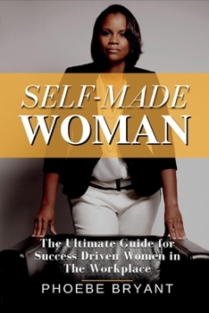 Paperback Self-Made Woman: The Ultimate Guide for Success-Driven Women in the Workplace Book