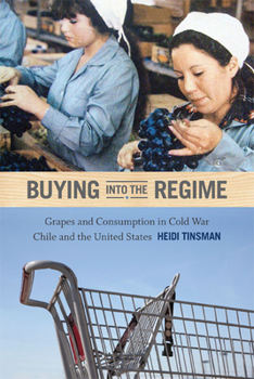 Paperback Buying into the Regime: Grapes and Consumption in Cold War Chile and the United States Book