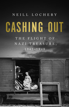 Hardcover Cashing Out: The Flight of Nazi Treasure, 1945-1948 Book