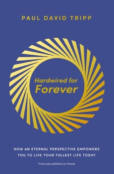 Paperback Hardwired for Forever: How an Eternal Perspective Empowers You to Live Your Fullest Life Today Book