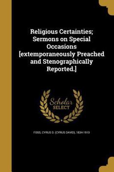 Paperback Religious Certainties; Sermons on Special Occasions [extemporaneously Preached and Stenographically Reported.] Book