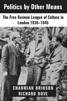 Paperback Politics by Other Means: The Free German League of Culture in London, 1939-1946 Book