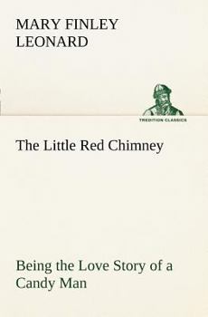 Paperback The Little Red Chimney Being the Love Story of a Candy Man Book