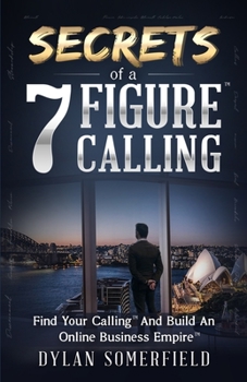 Paperback Secrets of a 7 Figure Calling: Find Your Calling And Build An Online Business Empire Book