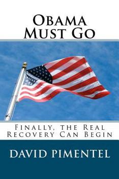Paperback Obama Must Go: Finally, the Real Recovery Can Begin Book