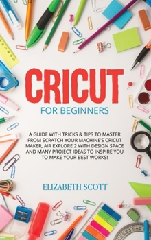 Hardcover Cricut for Beginners: A Guide with Tricks & Tips to Master from Scratch your Machine's Cricut Maker, Air Explore 2 with Design Space and Man Book