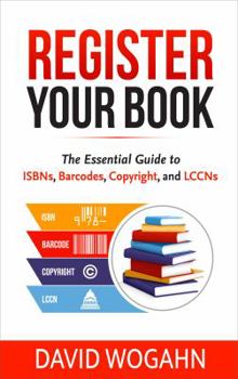 Paperback Register Your Book: The Essential Guide to Isbns, Barcodes, Copyright, and Lccns Book