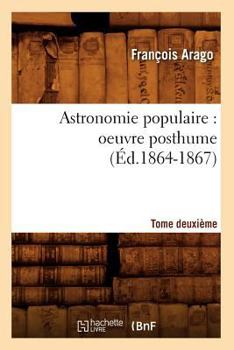 Paperback Astronomie Populaire: Oeuvre Posthume. Tome Deuxième (Éd.1864-1867) [French] Book