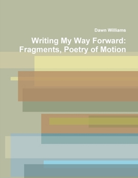 Paperback Writing My Way Forward: Fragments, Poetry of Motion Book