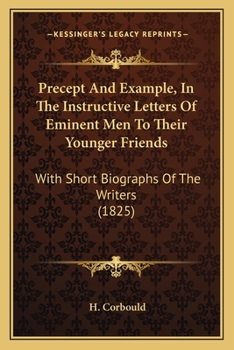 Paperback Precept And Example, In The Instructive Letters Of Eminent Men To Their Younger Friends: With Short Biographs Of The Writers (1825) Book