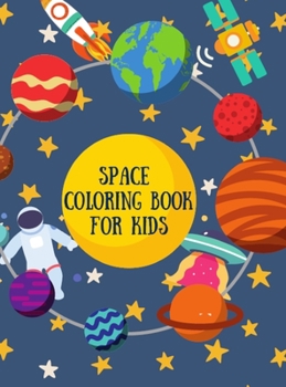 Space Coloring Book for Kids: Great Coloring Pages with A Wide Collection of Outer Space Stuff: Planets, Astronauts, Rockets, Space Ships, Satellites, ... No Ink Bleed Suitable for Children Ages 4-10