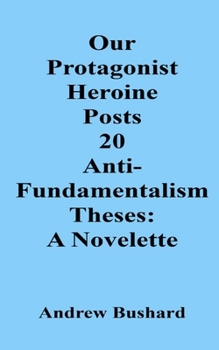 Our Protagonist Heroine Posts 20 Anti-Fundamentalism Theses: A Novelette