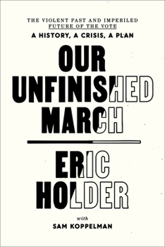 Hardcover Our Unfinished March: The Violent Past and Imperiled Future of the Vote-A History, a Crisis, a Plan Book