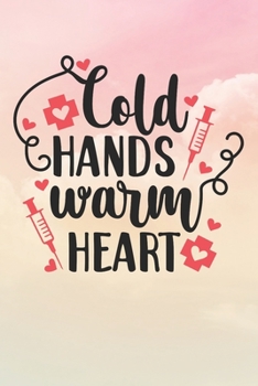 Cold Hands Warm Heart: Nurse Journal / Notebook / Diary - Funny Quote Nurse Gift for School, Work, Birthday, or Christmas