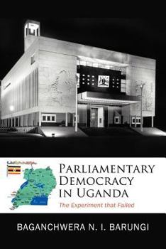 Paperback Parliamentary Democracy in Uganda: The Experiment That Failed Book