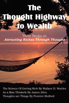 Paperback The Thought Highway to Wealth - Three Books on Attracting Riches Through Thought Book