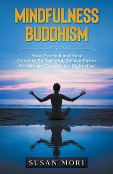 Paperback Mindfulness Buddhism: Your Practical and Easy Guide to Be Peaceful, Relieve Stress, Anxiety and Depression Right Now! Book