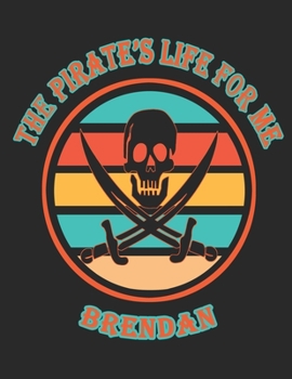 Paperback The Pirate's Life For Me Brendan: 8.5x11. 110 page. College Rule. Funny Pirate Vintage Skull Crossbone Sword journal composition book (Notebook School Book