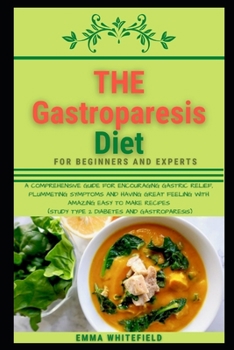 Paperback The Gastroparesis Diet: A Comprehensive Guide for Encouraging Gastric Relief, Plummeting Symptoms and Having Great Feeling with Amazing Easy t Book