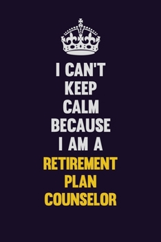 I Can't Keep Calm Because I Am A Retirement plan counselor: Motivational and inspirational career blank lined gift notebook with matte finish