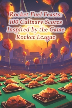 Paperback Rocket Fuel Feasts: 100 Culinary Scores Inspired by the Game Rocket League Book