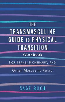 Paperback The Transmasculine Guide to Physical Transition Workbook: For Trans, Nonbinary, and Other Masculine Folks Book
