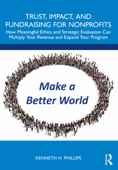 Paperback Trust, Impact, and Fundraising for Nonprofits: How meaningful ethics and strategic evaluation can multiply your revenue and expand your program Book