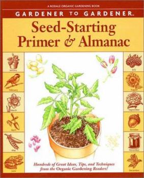 Paperback Gardener to Gardener Seed-Starting Primer and Almanac: Hundreds of Great Ideas, Tips, and Techniques from the Organic Gardening Readers! Book