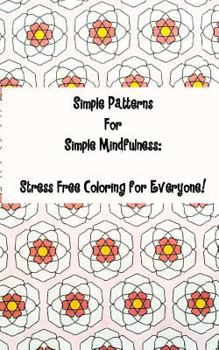 Paperback Simple Patterns for Simple Mindfulness: Stress free coloring pages for everyone Book