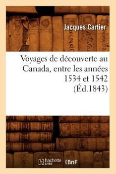 Paperback Voyages de Découverte Au Canada, Entre Les Années 1534 Et 1542 (Éd.1843) [French] Book