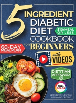 The 5 Ingredient Diabetic Diet Cookbook for Beginners: How to Stabilize Blood Sugar in Just 30 Minutes a Day - 60 Days of Simple, Delicious Type 2 Diabetes Meal Plans Under 10$