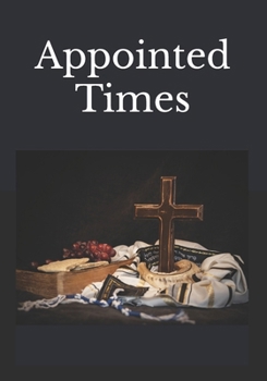 Paperback Appointed Times: A Bible study revealing our Messiah in the Divinely Ordained Set Apart Times of our Lord Book