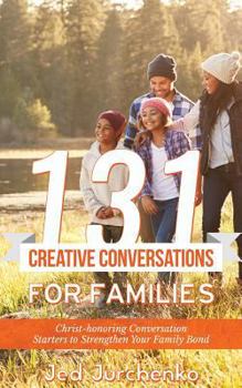 Paperback 131 Creative Conversations for Families: Christ-Honoring Conversation Starters to Strengthen Your Family Bond Book