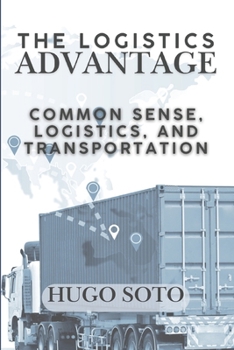 Paperback The Logistics Advantage: Common Sense, Logistics, & Transportation Book