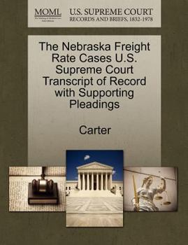 The Nebraska Freight Rate Cases U.S. Supreme Court Transcript of Record with Supporting Pleadings