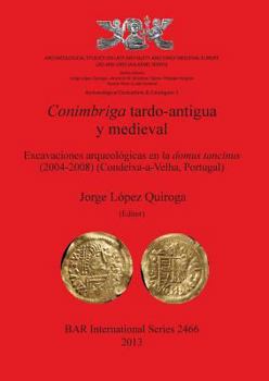 Conimbriga Tardo-Antigua y Medieval Excavaciones Arqueologicas En La Domus Tancinus (2004-2008) (Condeixa-A-Velha, Portugal): Archaeological Studies on Late Antiquity and Early Medieval Europe (Ad 400