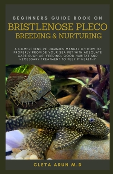 Paperback Beginners Guide Book on Bristlenose Pleco Breeding & Nurturing: A Comprehensive Dummies Manual on How to Properly Provide Your Sea Pet with Adequate C Book