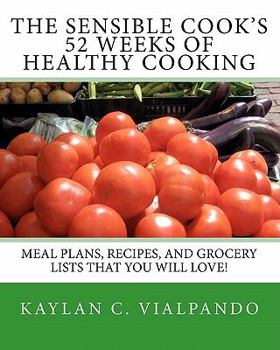 Paperback The Sensible Cook's 52 Weeks of Healthy Cooking: Meal Plans, Recipes, and Grocery Lists That You Will Love! Book