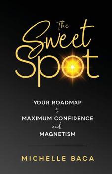 Paperback The Sweet Spot: Your Roadmap to Maximum Confidence and Magnetism Book