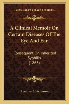 Paperback A Clinical Memoir On Certain Diseases Of The Eye And Ear: Consequent On Inherited Syphilis (1863) Book