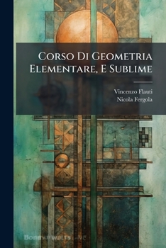 Paperback Corso Di Geometria Elementare, E Sublime: Trattatio Geometrico Delle Sezioni Coniche Di Nicola Fergola, Volume 3... [Italian] Book